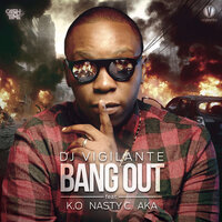 Bang Out - DJ Vigilante, AKA, K.O