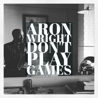 Don't Play Games - Aron Wright