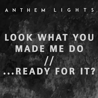 Look What You Made Me Do / ...Ready for It? - Anthem Lights