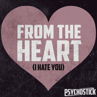 From the Heart (I Hate You) - Psychostick