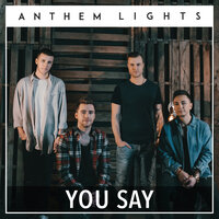 You Say - Anthem Lights