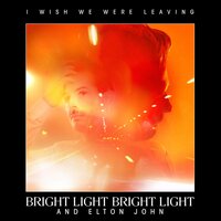 I Wish We Were Leaving - Elton John, Bright Light Bright Light