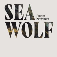 Forever Nevermore - Sea Wolf