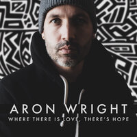 Where There Is Love, There's Hope - Aron Wright
