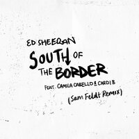 South of the Border - Ed Sheeran, Sam Feldt, Cardi B