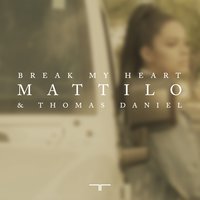 Break My Heart - Thomas Daniel, Mattilo