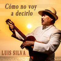 Cómo No Voy a Decirlo - Luis Silva