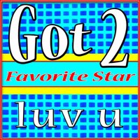 Got 2 Luv U (I'll Do Anything Boy You're My Only) - Favorite Star
