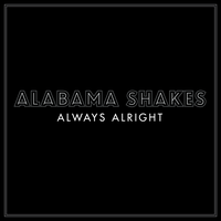 Always Alright - Alabama Shakes