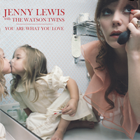 You Are What You Love - Jenny Lewis, The Watson Twins