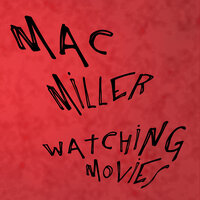 Watching Movies - Mac Miller
