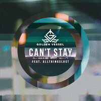 Can't Stay - Golden Vessel, Allthingslost