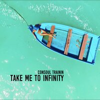 Take Me to Infinity - Consoul Trainin