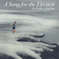 A Song for the Election - Wolfie's Just Fine