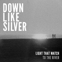 Light That Match - Down Like Silver