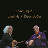 İşidin Ey Ulular - Erkan Oğur, İsmail Hakkı Demircioğlu