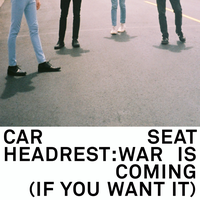 War Is Coming (If You Want It) - Car Seat Headrest