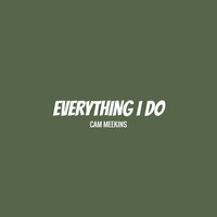 Everything I Do - Cam Meekins
