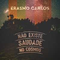 Não Existe Saudade No Cosmos - Erasmo Carlos