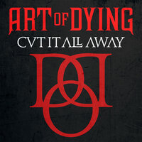Cut It All Away - Art Of Dying