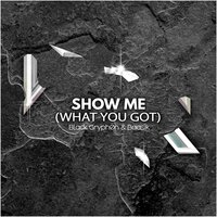 Show Me (What You Got) - Black Gryph0n, Baasik