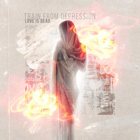 Love Is Dead - Train From Depression