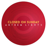 Closed on Sunday - Anthem Lights