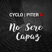 No Seré Capaz - Cyclo, Piter-G