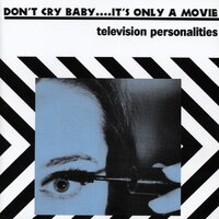 Don't Cry Baby It's Only A Movie - Television Personalities
