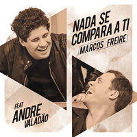 Nada Se Compara a Ti - Marcos Freire, André Valadão
