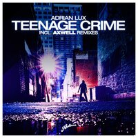 Teenage Crime - Adrian Lux, Axwell, Henrik B