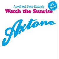 Watch the Sunrise - Axwell, Steve Edwards