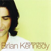 Get on with Your Short Life - Brian Kennedy