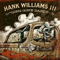 I'm A Long Gone Daddy - Hank Williams III