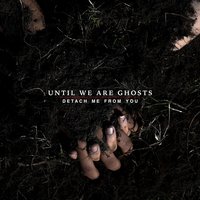 Undone - Until We Are Ghosts