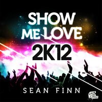 Show Me Love 2K12 - Sean Finn