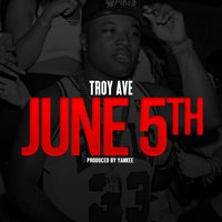 June 5th - Troy Ave