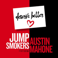 Deserve Better - Jump Smokers, Austin Mahone