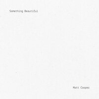 Something Beautiful - Matt Cooper