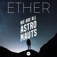 Ether - We Are All Astronauts