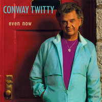 Even Now - Conway Twitty