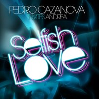Selfish Love - Pedro Cazanova, Pete Tha Zouk