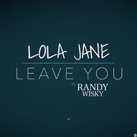 Leave You - Lola Jane, Randy Wisky