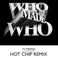 TV Friend - WhoMadeWho, Hot Chip, Tomboy