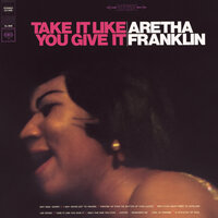 Take It Like You Give It - Aretha Franklin