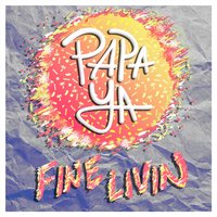 Fine Livin' - Papa Ya