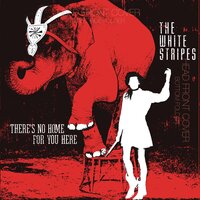 There's No Home For You Here - The White Stripes