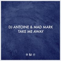 Take Me Away - DJ Antoine, Mad Mark, Ortega