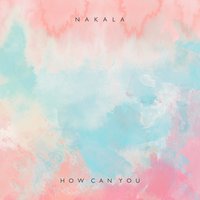 How Can You - Nakala