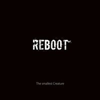 Reboot - The smallest Creature